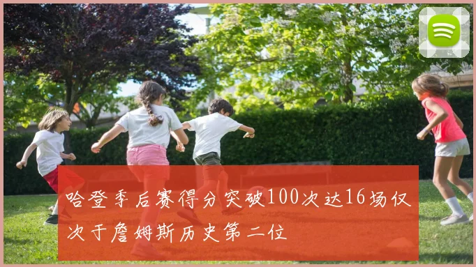 哈登季后赛得分突破100次达16场仅次于詹姆斯历史第二位