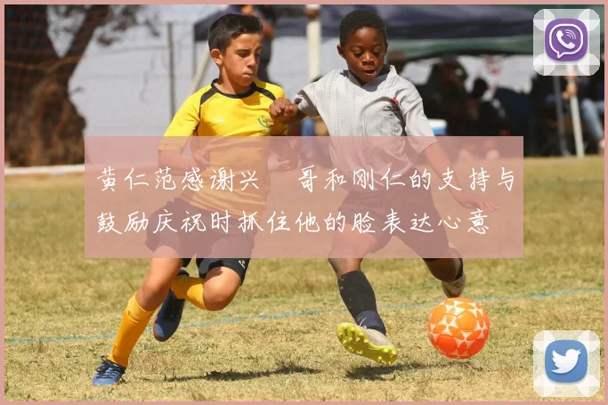 黄仁范感谢兴慜哥和刚仁的支持与鼓励庆祝时抓住他的脸表达心意